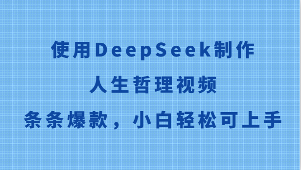 使用DeepSeek制作人生哲理视频，条条爆款，小白轻松可上手-董叔项目网