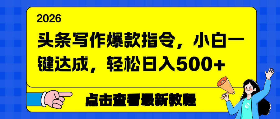 头条写作爆款指令，小白一键达成，轻松日入500+-董叔项目网