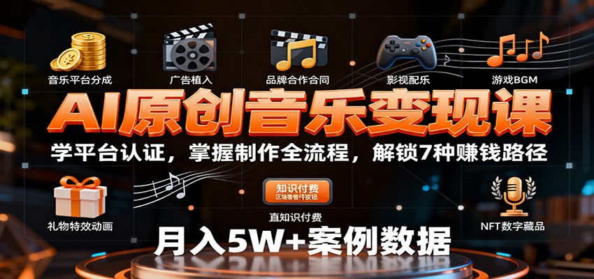 AI原创音乐变现课：学平台认证，掌握制作全流程，解锁7种赚钱路径-董叔项目网