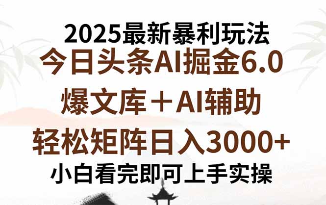 2025年今日头条最新暴利玩法6.0,一键生成爆款,轻松实现矩阵日入3000+-董叔项目网