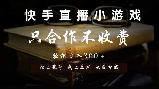 快手直播小游戏,只合作不收费,你出账号我出技术, 分润模式【揭秘】-董叔项目网