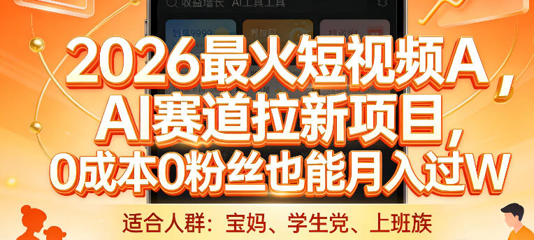 2026最火短视频AI赛道拉新项目，0成本0粉丝也能月入过1W【揭秘】-董叔项目网