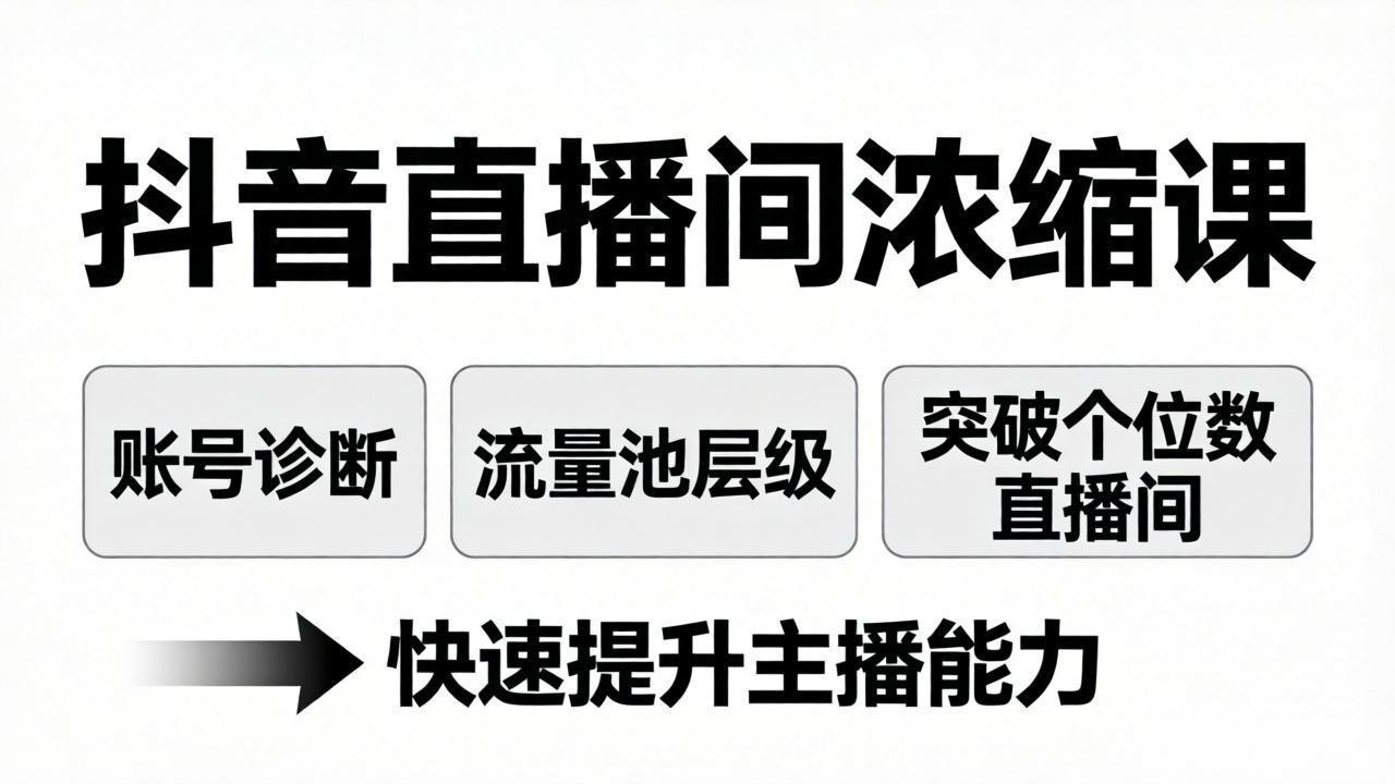 抖音直播间浓缩课：账号诊断+流量池层级，突破个位数直播间，快速提升主播能力-董叔项目网