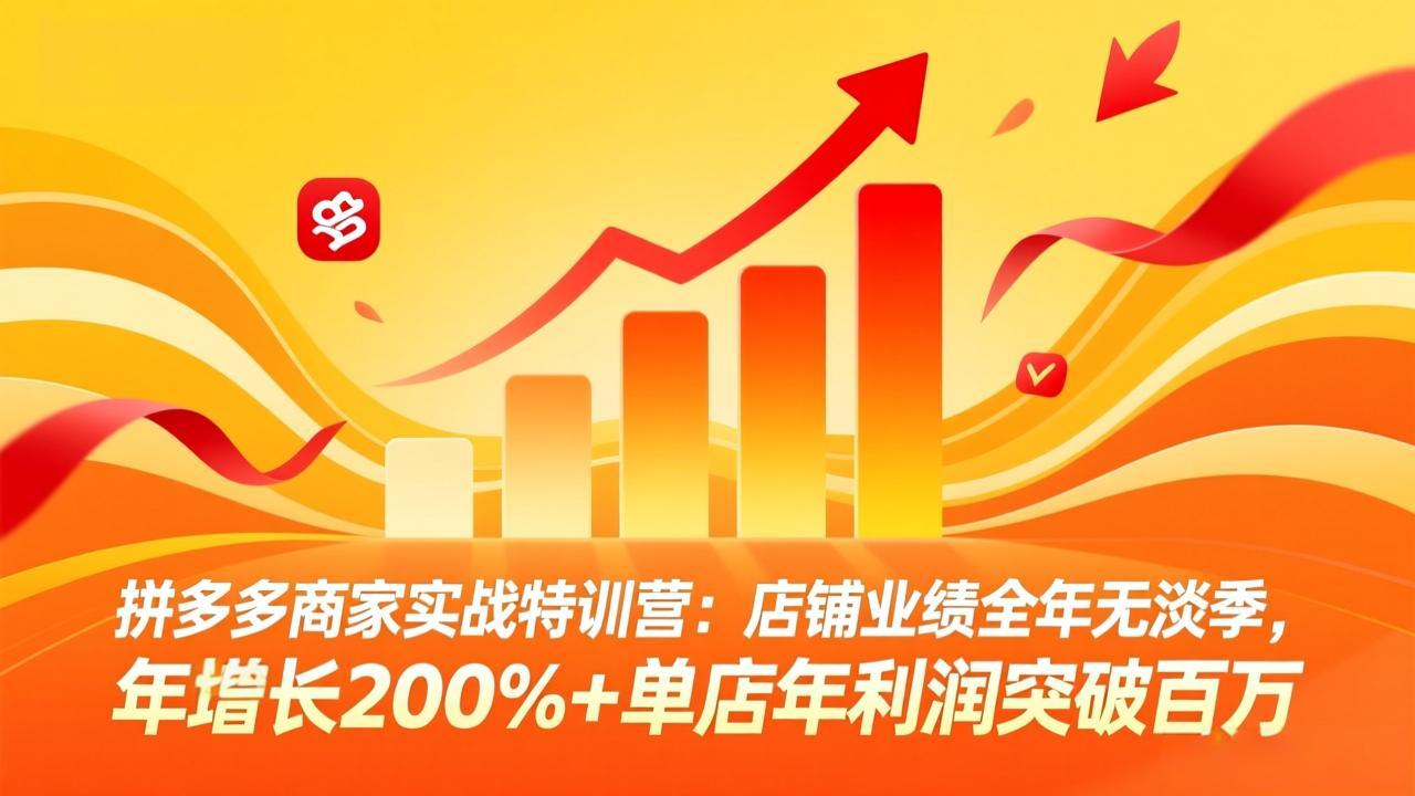 拼多多商家实战特训营：店铺业绩全年无淡季，年增长200%+单店年利润突破百万(26年4月2日更新-董叔项目网