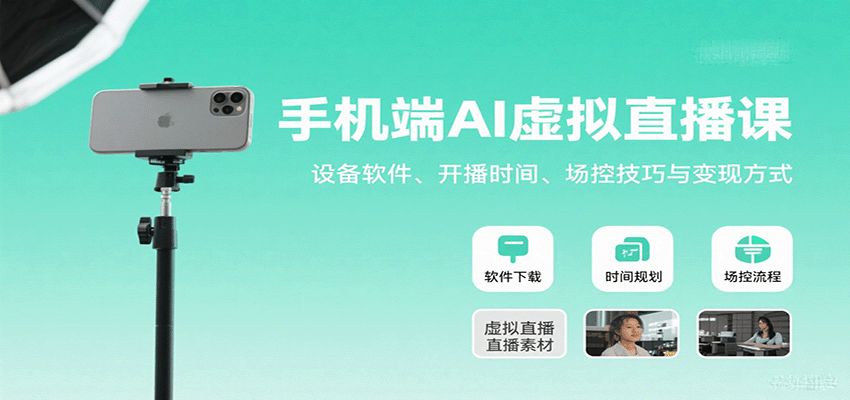 手机端AI虚拟直播课：设备软件、开播时间、场控技巧与变现方式-董叔项目网