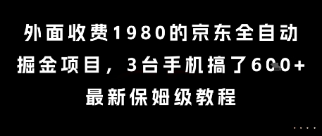 外面收费1980的京东全自动掘金项目，3台手机搞了6张，最新保姆级教程【揭秘】-董叔项目网