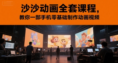沙沙动画全套课程，教你一部手机零基础制作动画视频-董叔项目网